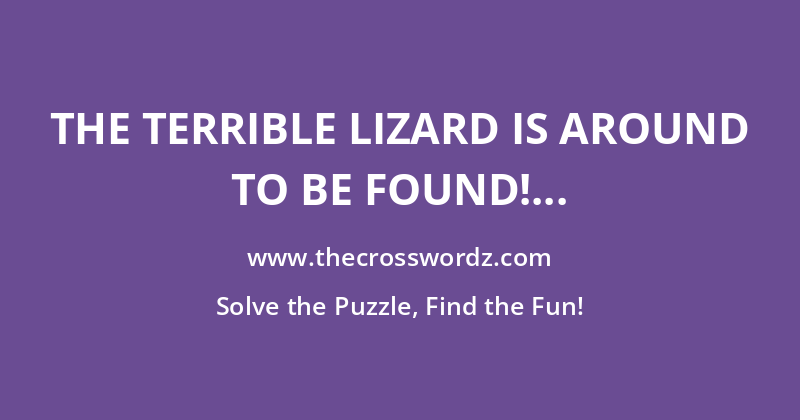 The terrible lizard is around to be found! crossword