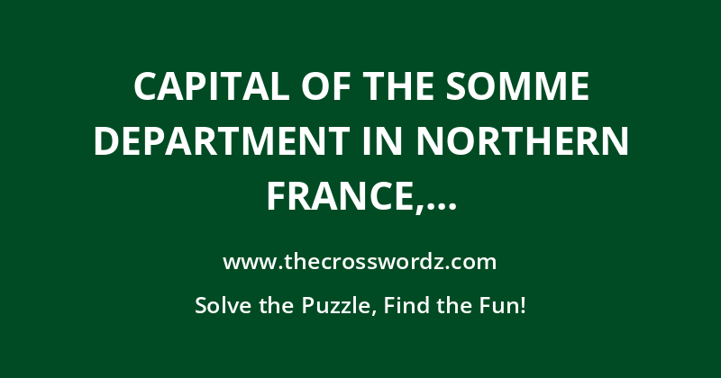 Capital of the Somme department in northern France, famous for its Notre-Dame Cathedral crossword