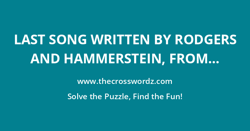 Last song written by Rodgers and Hammerstein, from 1959’s The Sound of Music crossword