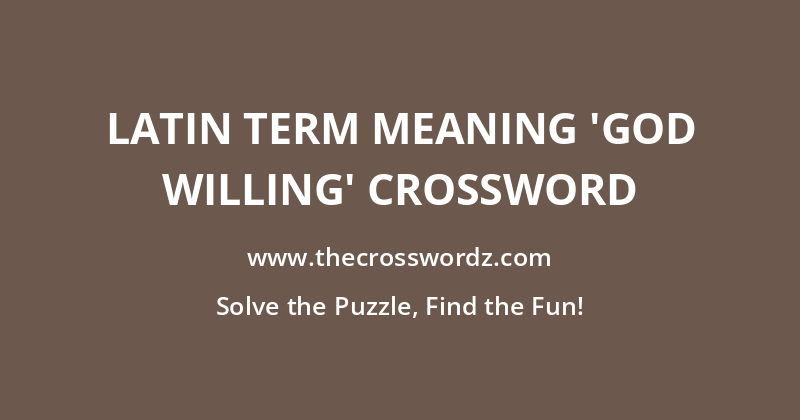 Latin term meaning ‘God willing’ crossword
