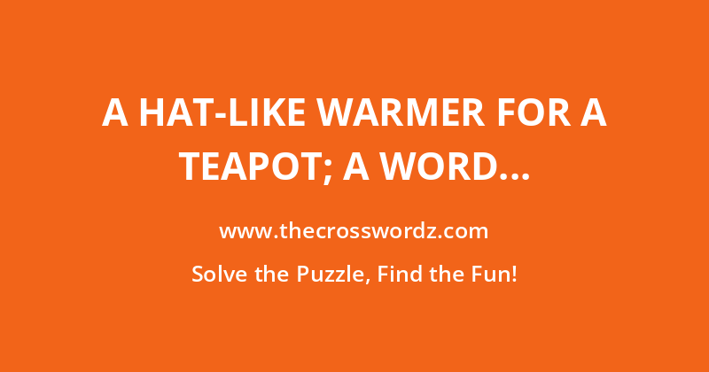 A hat-like warmer for a teapot; a word used to mean comfortable, homely, snug or warm; or, a canopied corner seat for two crossword