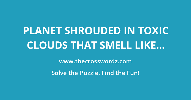 Planet shrouded in toxic clouds that smell like rotten eggs crossword