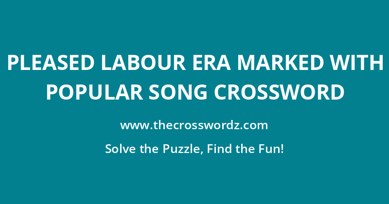 Pleased Labour era marked with popular song crossword