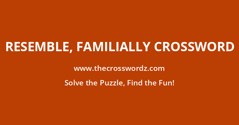 Resemble, familially crossword