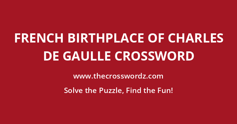 French birthplace of Charles de Gaulle crossword