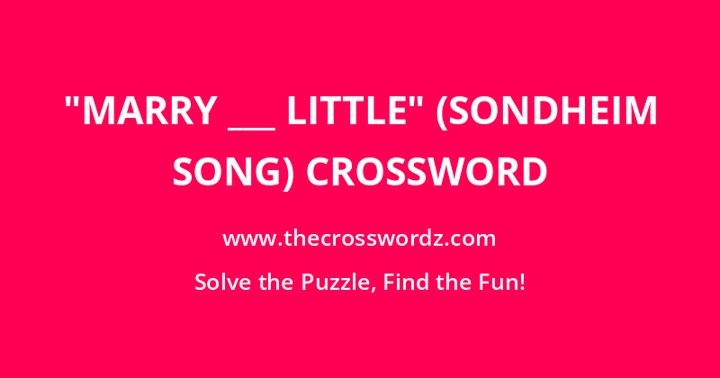 “Marry ___ Little” (Sondheim song) crossword