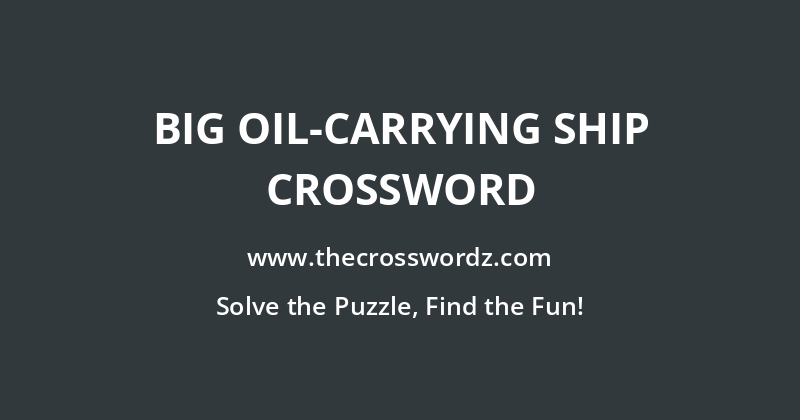Big oil-carrying ship crossword