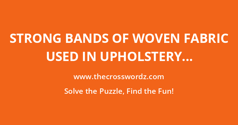 Strong bands of woven fabric used in upholstery crossword