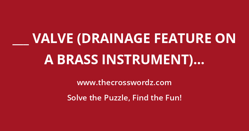 ___ valve (drainage feature on a brass instrument) crossword