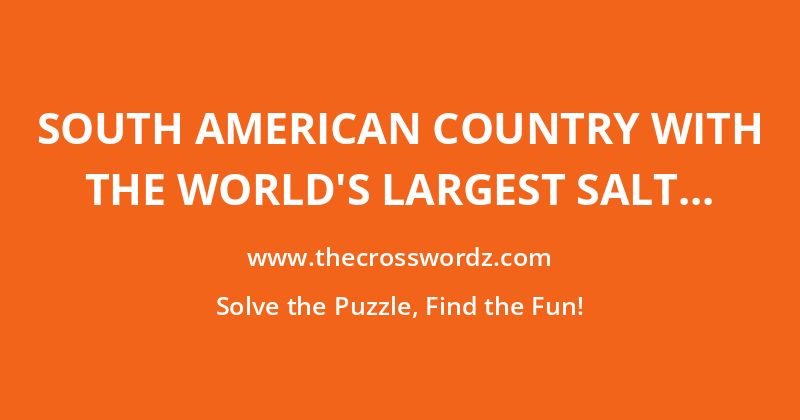South American country with the world’s largest salt flat crossword