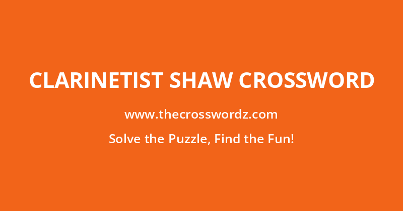 Clarinetist Shaw crossword