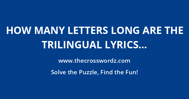 How many letters long are the trilingual lyrics to the UEFA men’s Champions League anthem? crossword