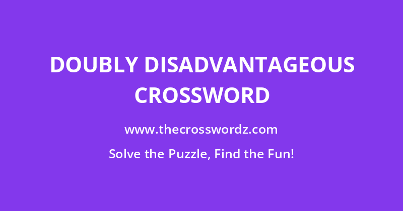 Doubly disadvantageous crossword