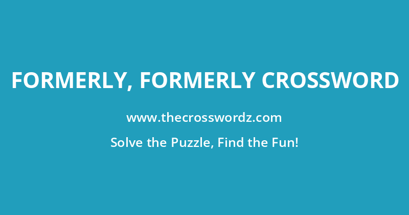 Formerly, formerly crossword