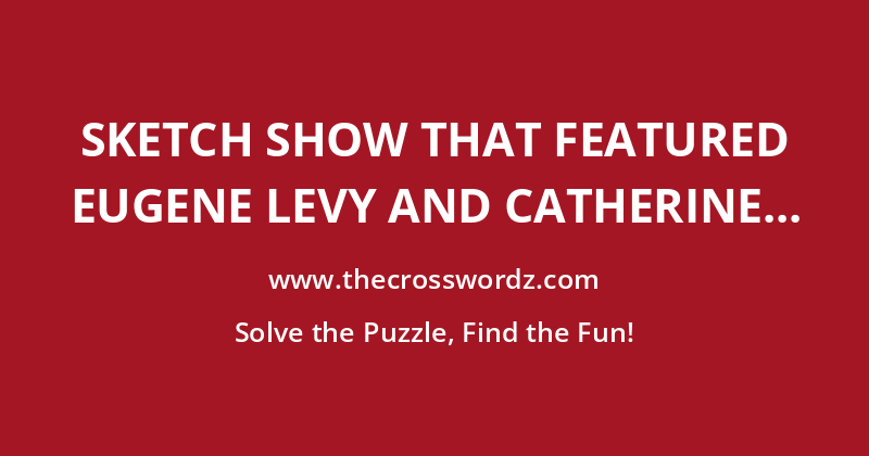 Sketch show that featured Eugene Levy and Catherine O’Hara crossword