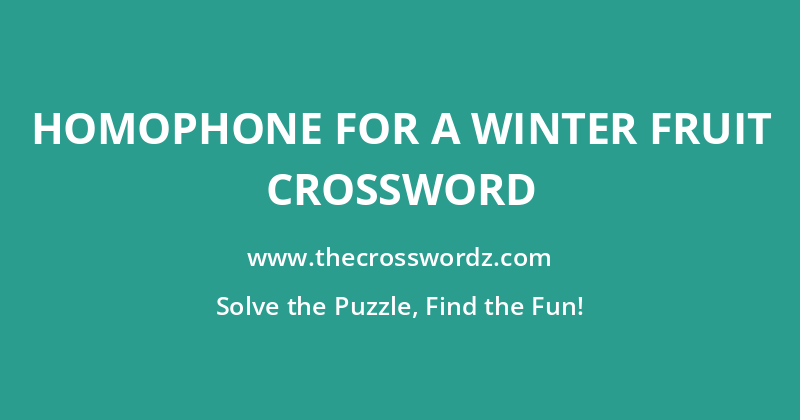 Homophone for a winter fruit crossword