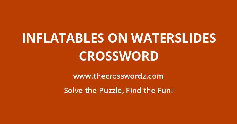 Inflatables on waterslides crossword