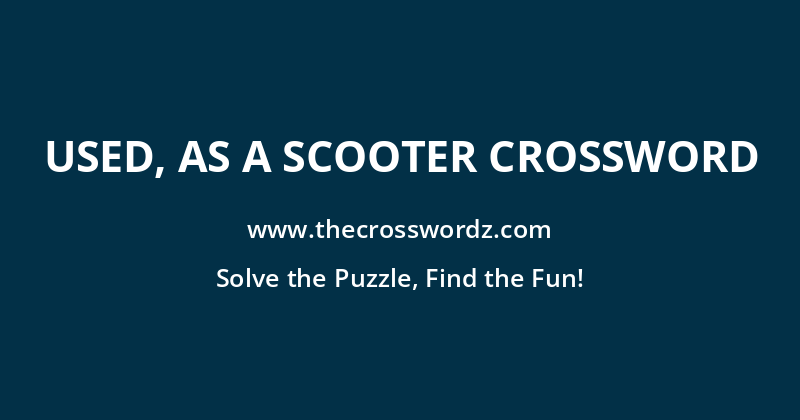 Used, as a scooter crossword