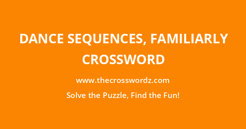 Dance sequences, familiarly crossword