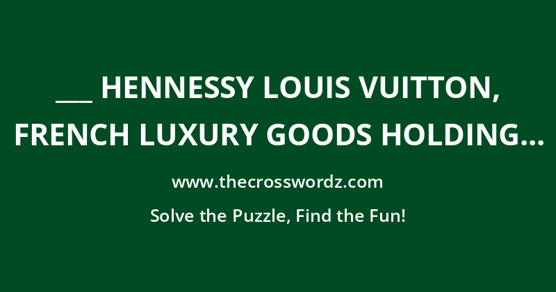 ___ Hennessy Louis Vuitton, French luxury goods holding company crossword