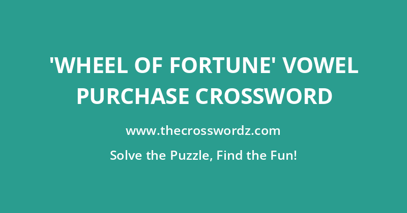 ‘Wheel of Fortune’ vowel purchase crossword