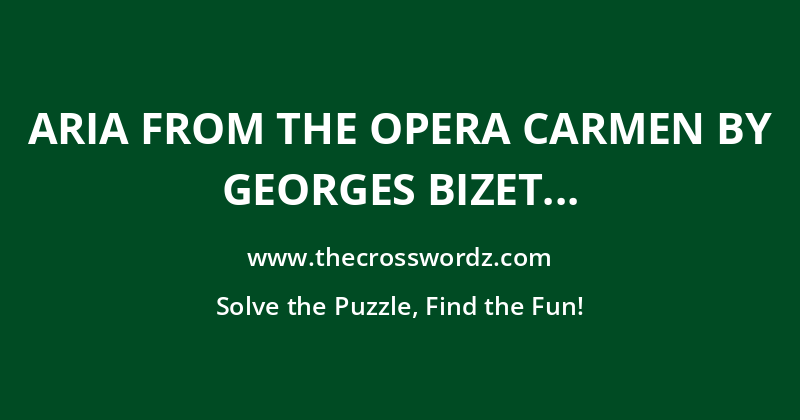 Aria from the opera Carmen by Georges Bizet crossword