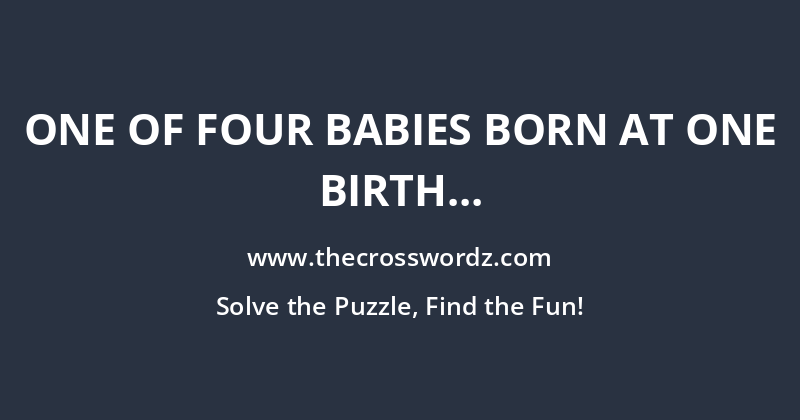 One of four babies born at one birth crossword