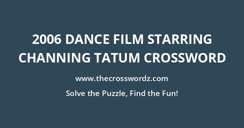 2006 dance film starring Channing Tatum crossword
