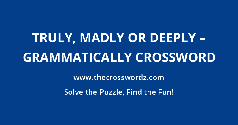 Truly, madly or deeply – grammatically crossword
