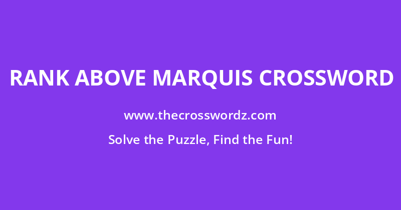 Rank above marquis crossword