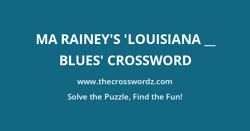 Ma Rainey’s ‘Louisiana __ Blues’ crossword