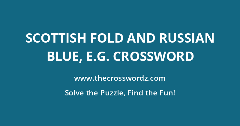 Scottish fold and Russian blue, e.g. crossword