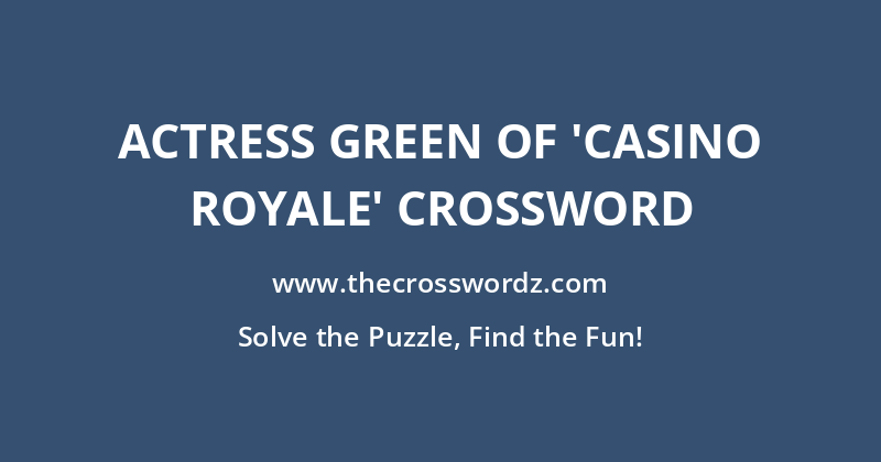 Actress Green of ‘Casino Royale’ crossword