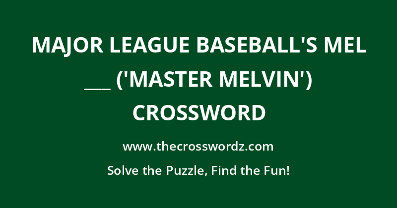 Major League Baseball’s Mel ___ (‘Master Melvin’) crossword