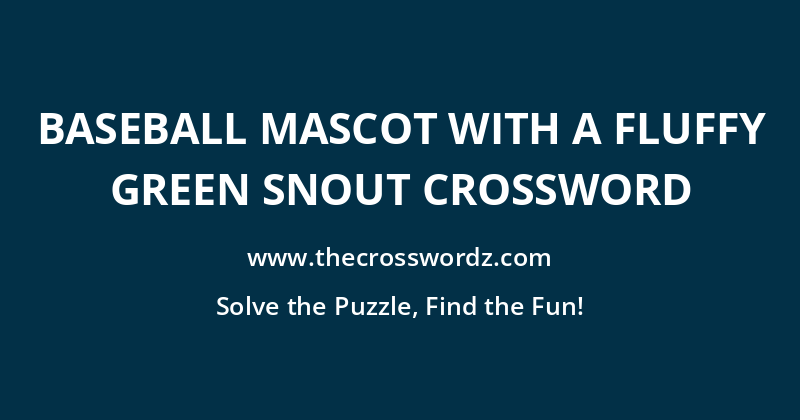 Baseball mascot with a fluffy green snout crossword