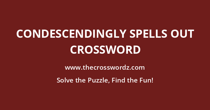 Condescendingly spells out crossword