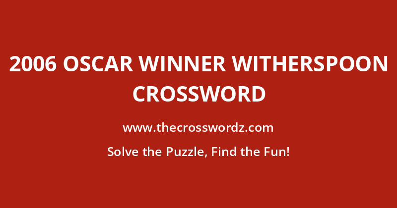 2006 Oscar winner Witherspoon crossword