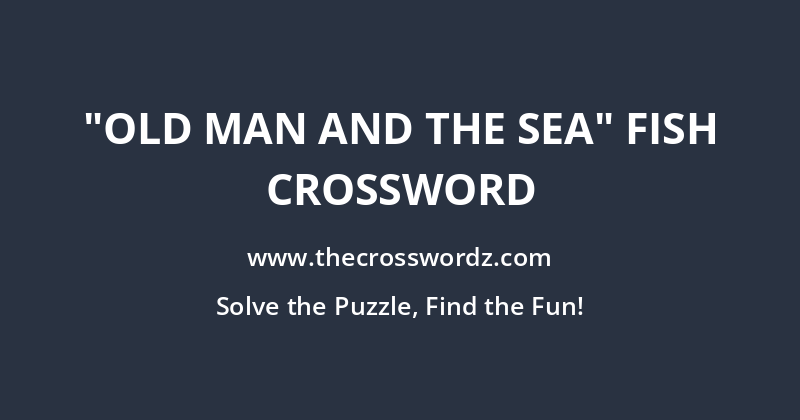 “Old Man and the Sea” fish crossword