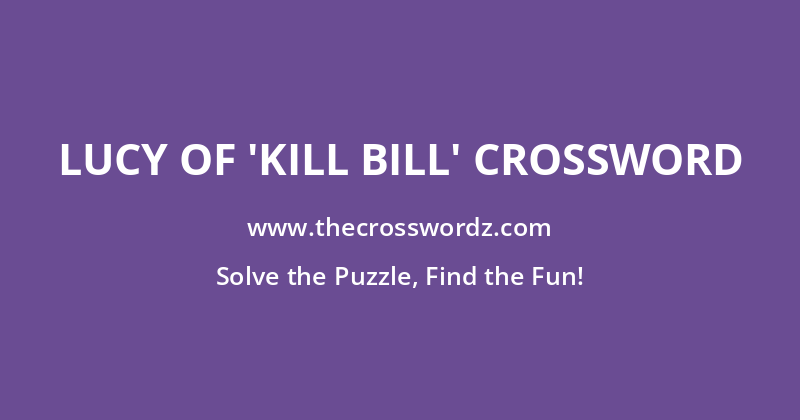 Lucy of ‘Kill Bill’ crossword