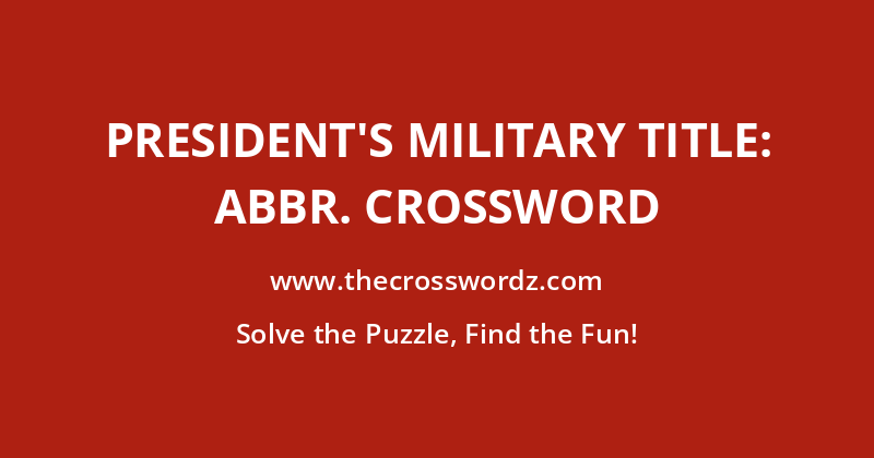 President’s military title: Abbr. crossword