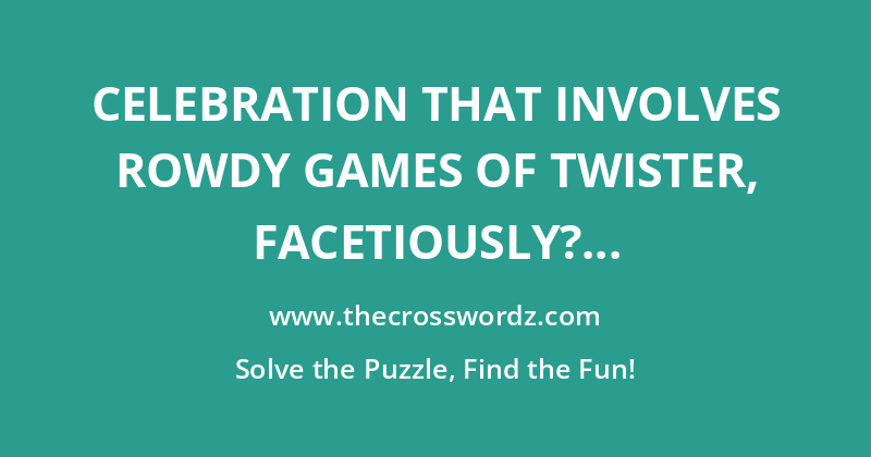 Celebration that involves rowdy games of Twister, facetiously? crossword