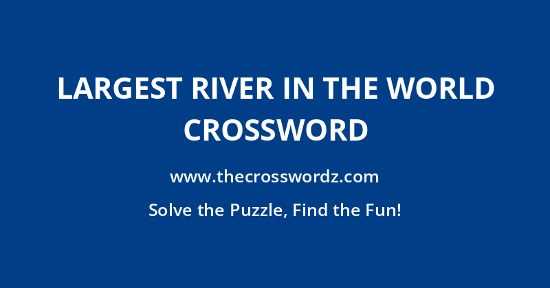 Largest river in the world crossword