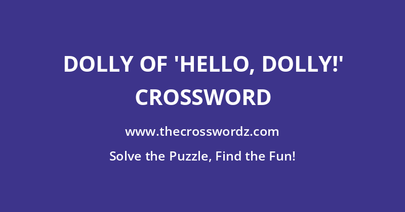 Dolly of ‘Hello, Dolly!’ crossword