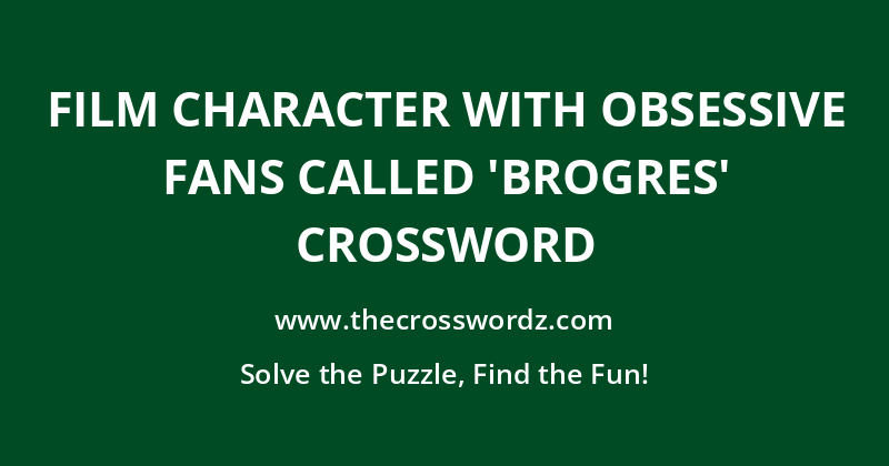Film character with obsessive fans called ‘brogres’ crossword