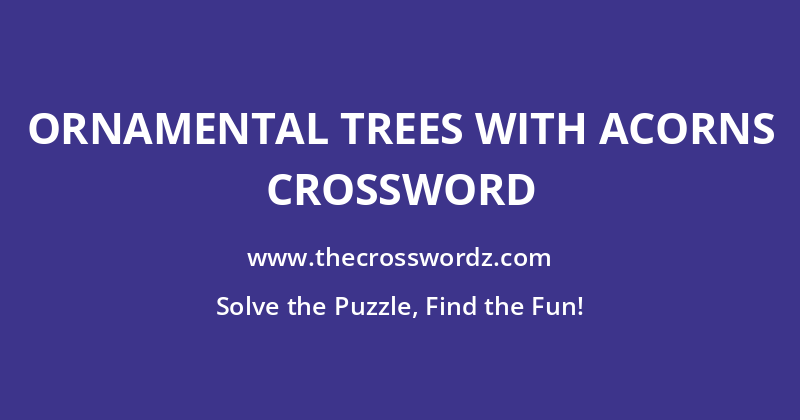 Ornamental trees with acorns crossword