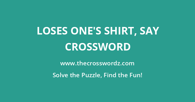 Loses one’s shirt, say crossword