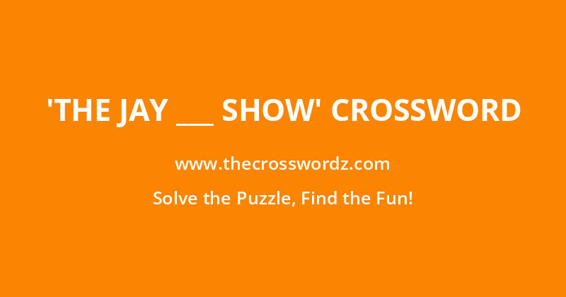 ‘The Jay ___ Show’ crossword