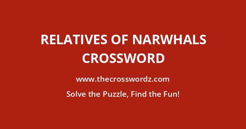 Relatives of narwhals crossword