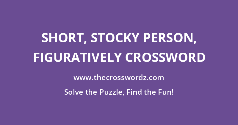 Short, stocky person, figuratively crossword