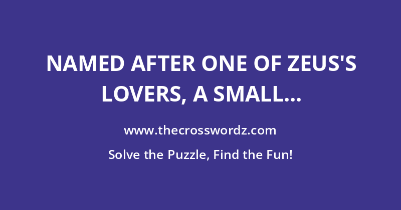 Named after one of Zeus’s lovers, a small moon of Jupiter, approximately two per cent of the size of Europa crossword